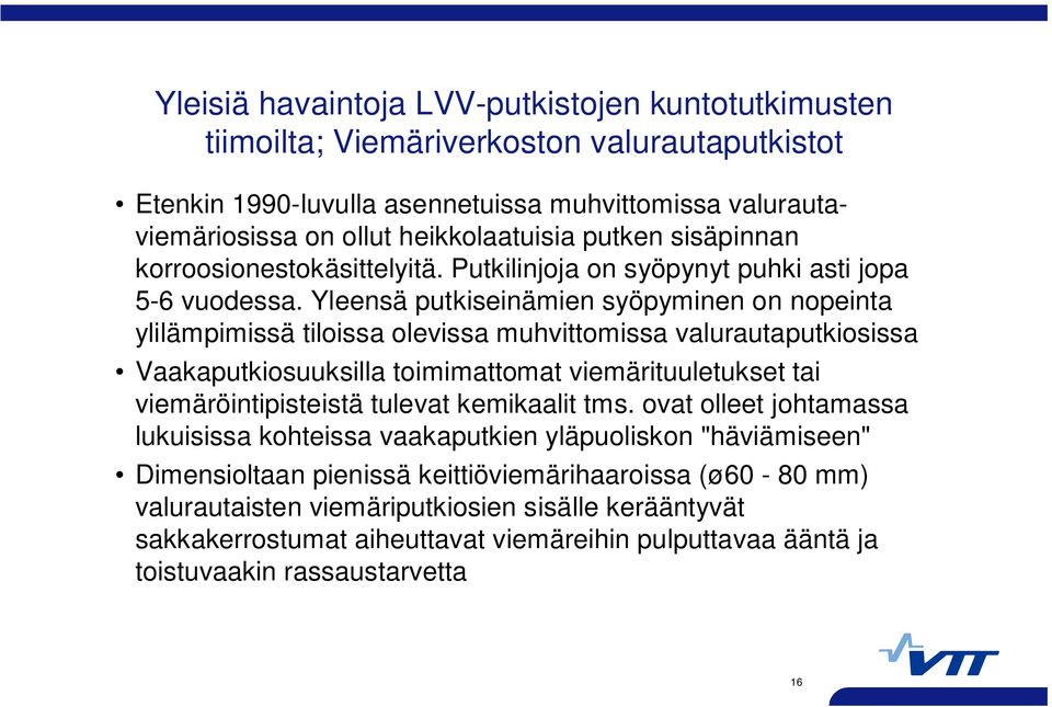 Yleensä putkiseinämien syöpyminen on nopeinta ylilämpimissä tiloissa olevissa muhvittomissa valurautaputkiosissa Vaakaputkiosuuksilla toimimattomat viemärituuletukset tai viemäröintipisteistä tulevat