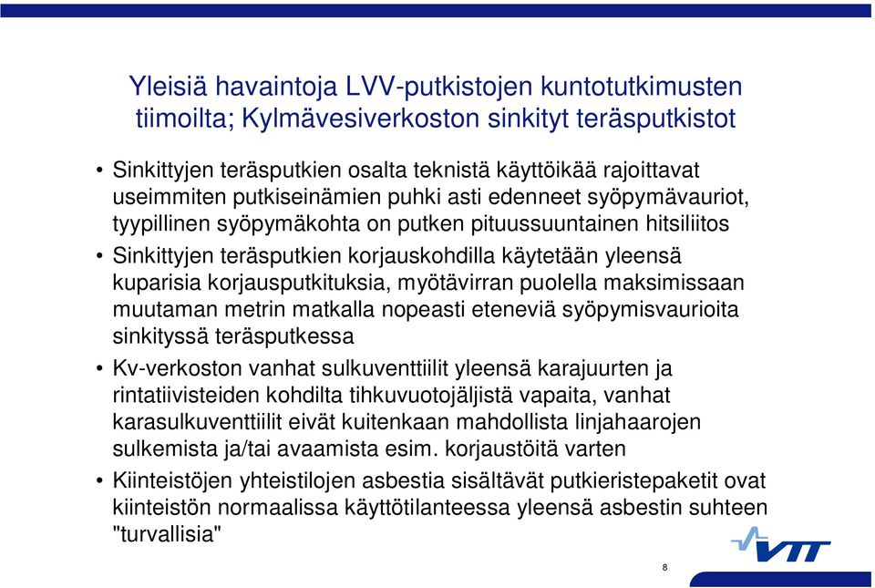 myötävirran puolella maksimissaan muutaman metrin matkalla nopeasti eteneviä syöpymisvaurioita sinkityssä teräsputkessa Kv-verkoston vanhat sulkuventtiilit yleensä karajuurten ja rintatiivisteiden