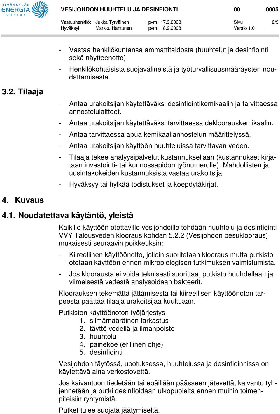 - Antaa urakoitsijan käytettäväksi tarvittaessa dekloorauskemikaalin. - Antaa tarvittaessa apua kemikaaliannostelun määrittelyssä. - Antaa urakoitsijan käyttöön huuhteluissa tarvittavan veden.