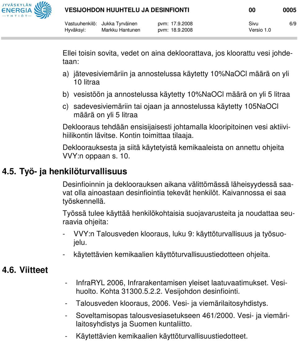 annostelussa käytetty 10%NaOCl määrä on yli 5 litraa c) sadevesiviemäriin tai ojaan ja annostelussa käytetty 105NaOCl määrä on yli 5 litraa Deklooraus tehdään ensisijaisesti johtamalla klooripitoinen