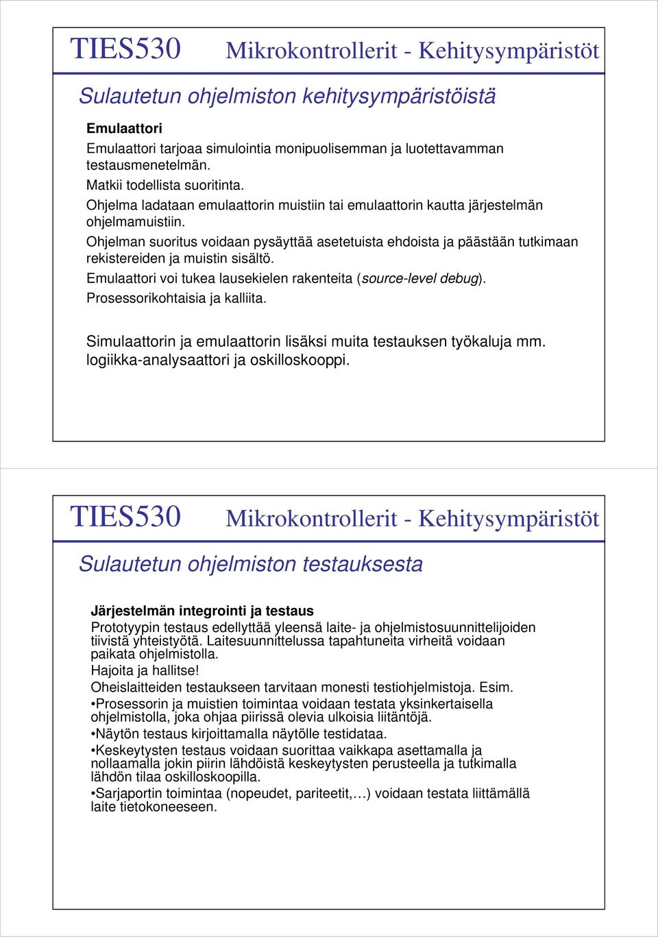 Ohjelman suoritus voidaan pysäyttää asetetuista ehdoista ja päästään tutkimaan rekistereiden ja muistin sisältö. Emulaattori voi tukea lausekielen rakenteita (source-level debug).