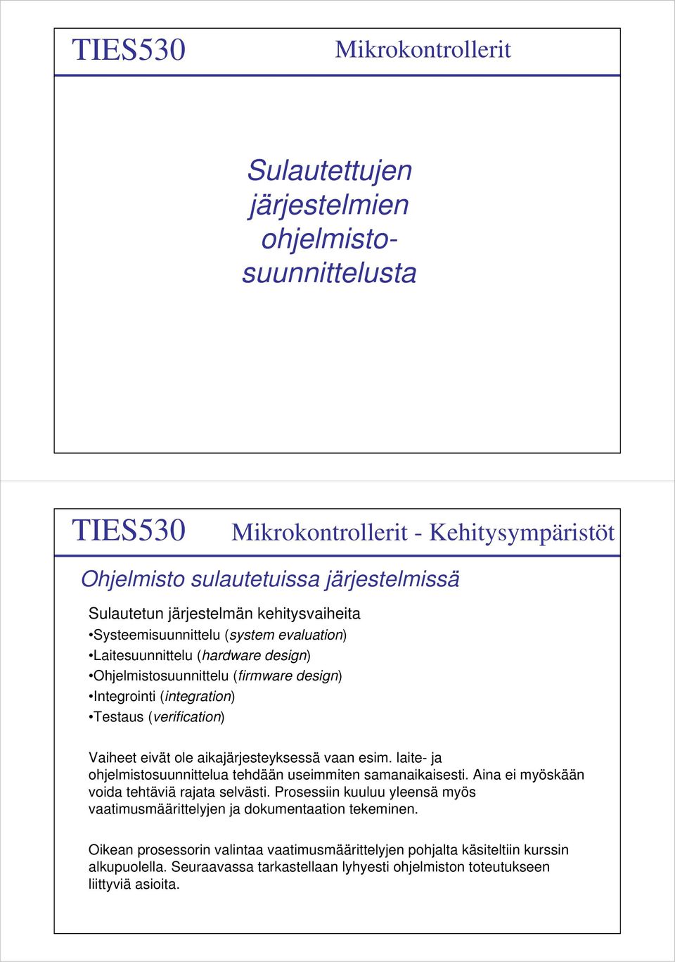 laite- ja ohjelmistosuunnittelua tehdään useimmiten samanaikaisesti. Aina ei myöskään voida tehtäviä rajata selvästi.