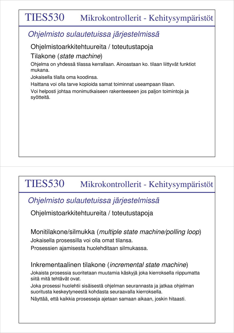 Ohjelmistoarkkitehtuureita / toteutustapoja Monitilakone/silmukka (multiple state machine/polling loop) Jokaisella prosessilla voi olla omat tilansa. Prosessien ajamisesta huolehditaan silmukassa.