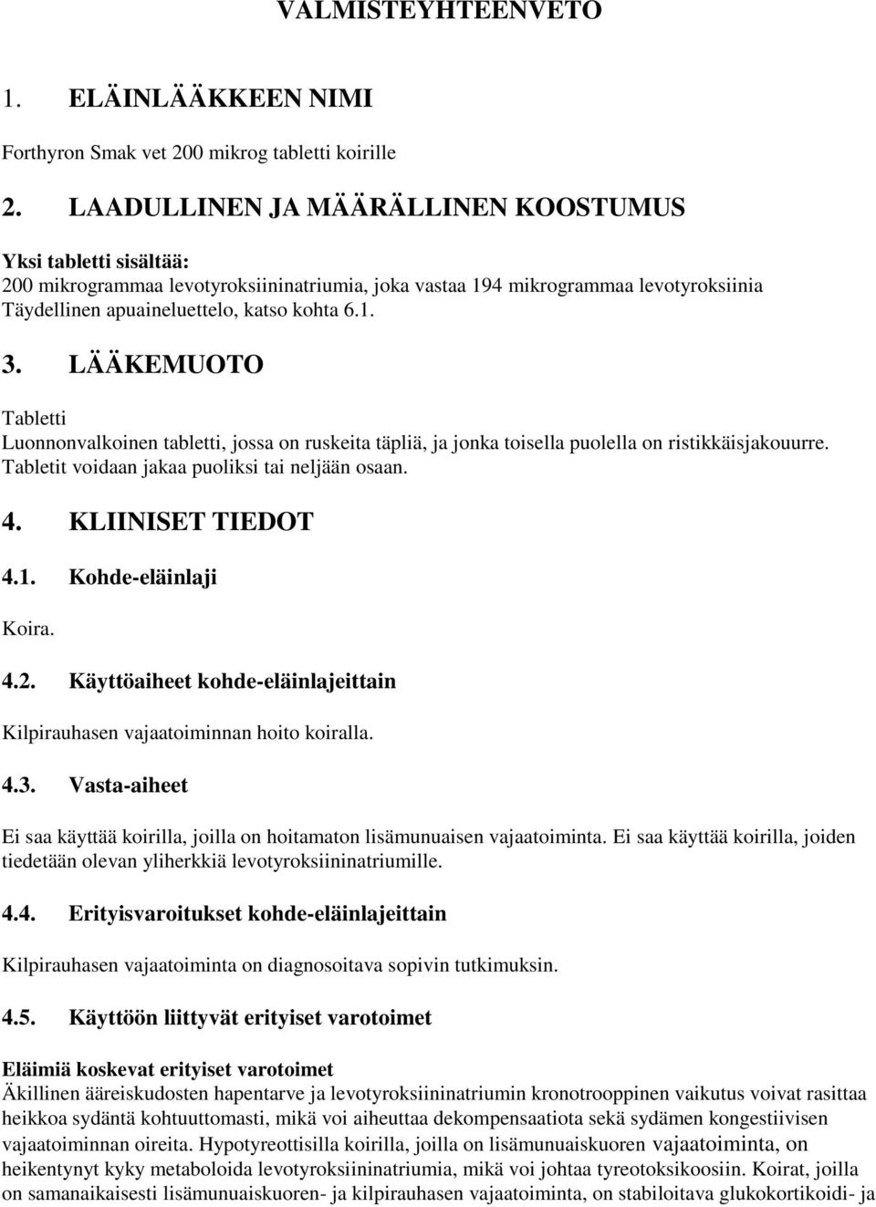 LÄÄKEMUOTO Tabletti Luonnonvalkoinen tabletti, jossa on ruskeita täpliä, ja jonka toisella puolella on ristikkäisjakouurre. Tabletit voidaan jakaa puoliksi tai neljään osaan. 4. KLIINISET TIEDOT 4.1.