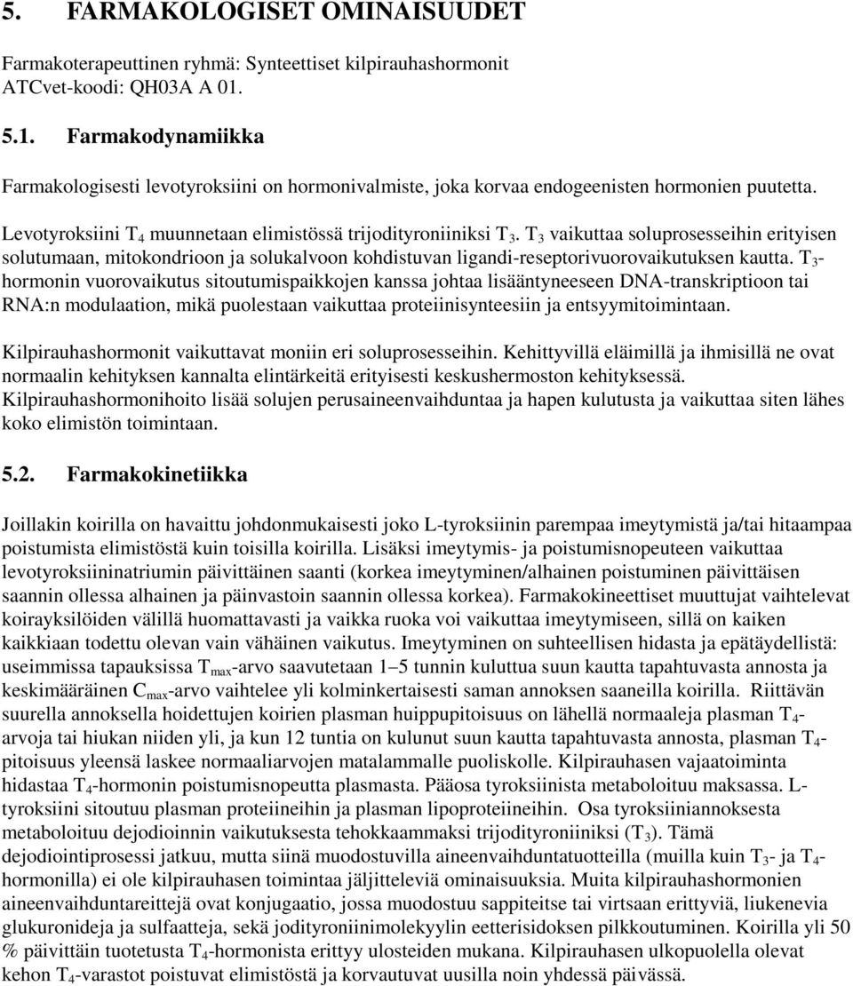 T 3 vaikuttaa soluprosesseihin erityisen solutumaan, mitokondrioon ja solukalvoon kohdistuvan ligandi-reseptorivuorovaikutuksen kautta.