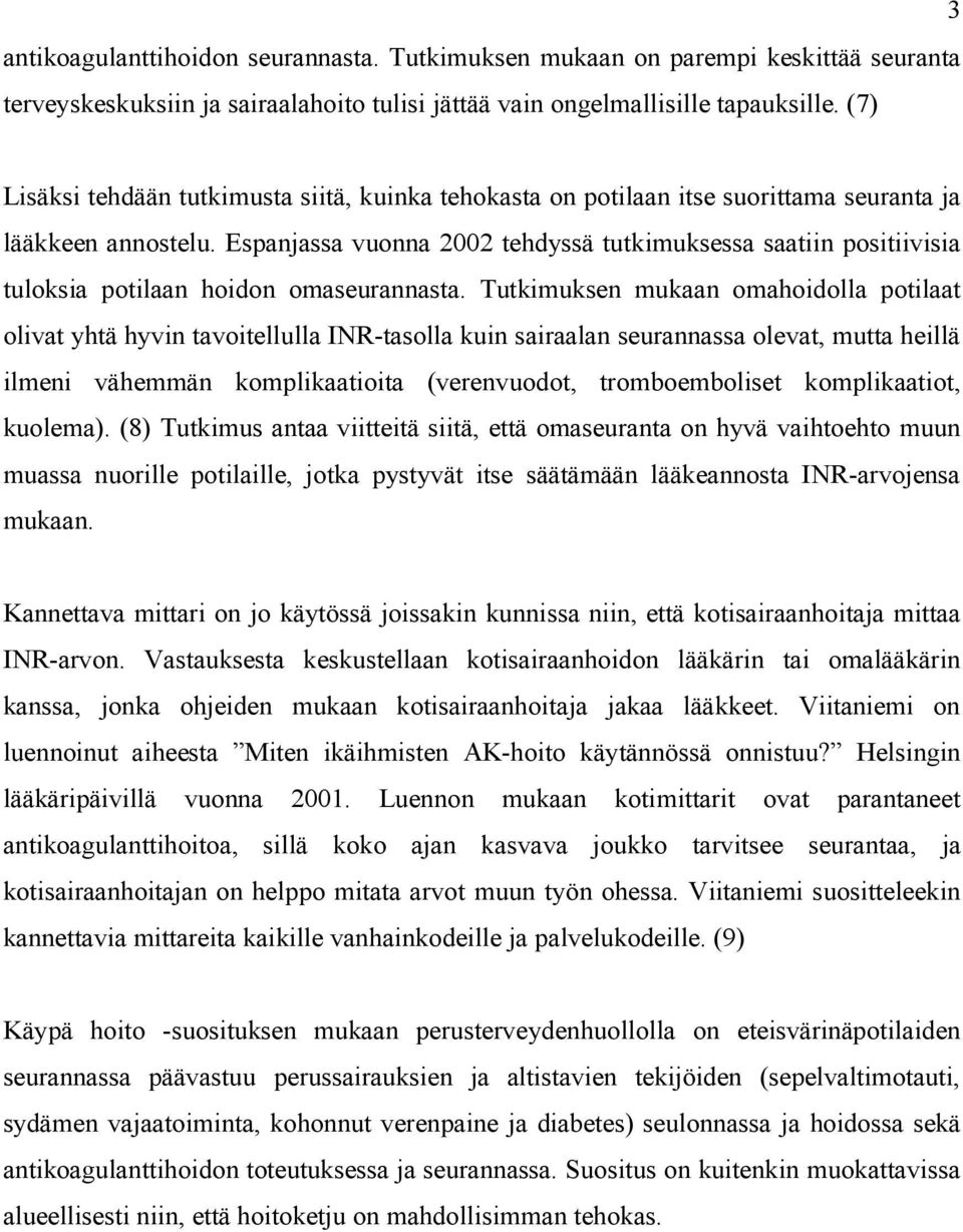 Espanjassa vuonna 2002 tehdyssä tutkimuksessa saatiin positiivisia tuloksia potilaan hoidon omaseurannasta.