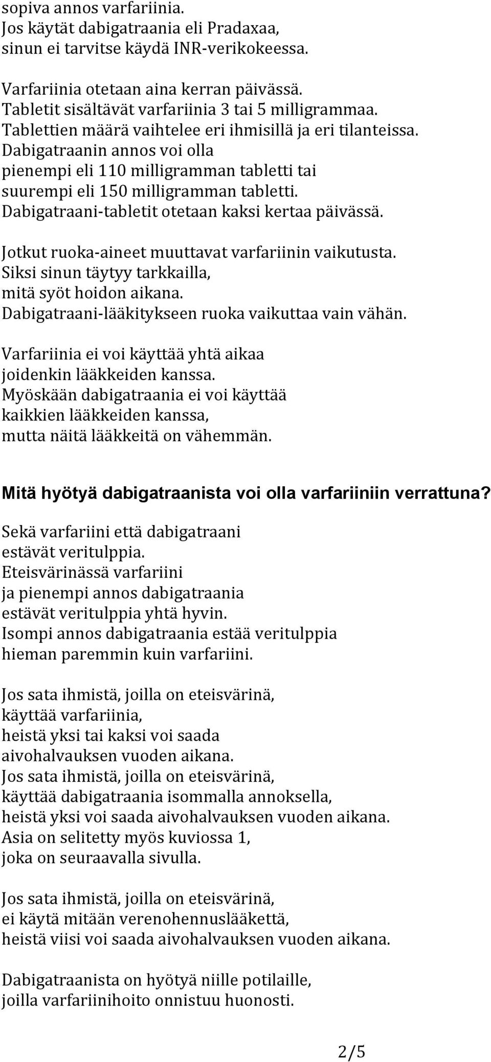 Dabigatraanin annos voi olla pienempi eli 110 milligramman tabletti tai suurempi eli 150 milligramman tabletti. Dabigatraani-tabletit otetaan kaksi kertaa päivässä.