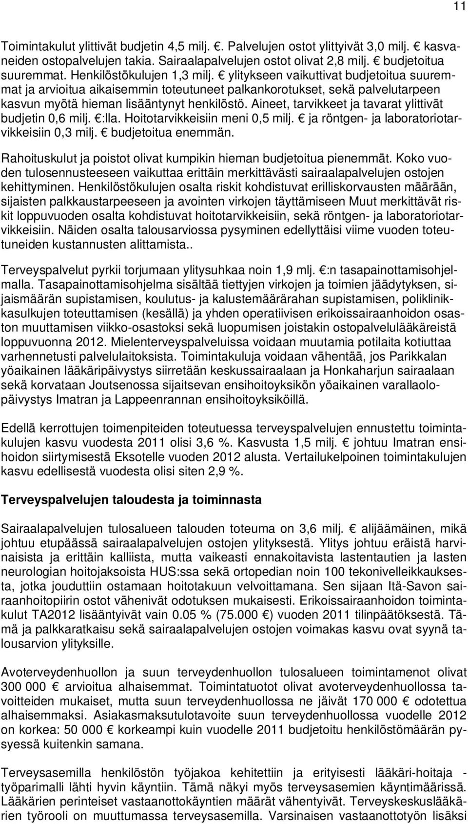 Aineet, tarvikkeet ja tavarat ylittivät budjetin 0,6 milj. :lla. Hittarvikkeisiin meni 0,5 milj. ja röntgen- ja labratritarvikkeisiin 0,3 milj. budjetitua enemmän.