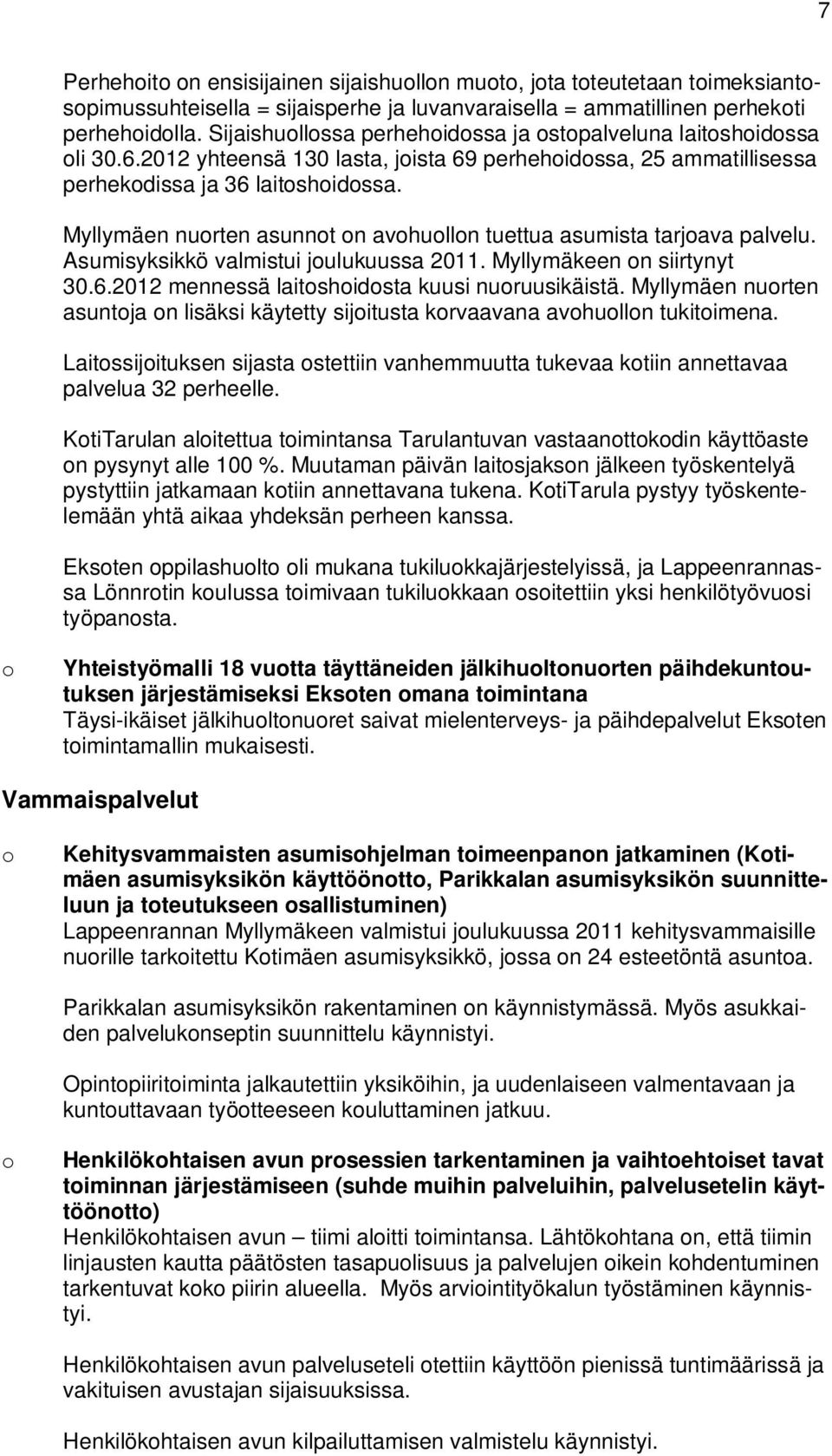 Myllymäen nurten asunnt n avhulln tuettua asumista tarjava palvelu. Asumisyksikkö valmistui julukuussa 2011. Myllymäkeen n siirtynyt 30.6.2012 mennessä laitshidsta kuusi nuruusikäistä.