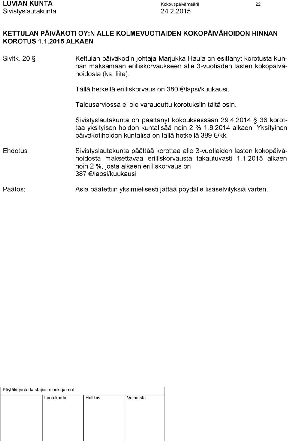 Tällä hetkellä erilliskorvaus on 380 /lapsi/kuukausi. Talousarviossa ei ole varauduttu korotuksiin tältä osin. Sivistyslautakunta on päättänyt kokouksessaan 29.4.