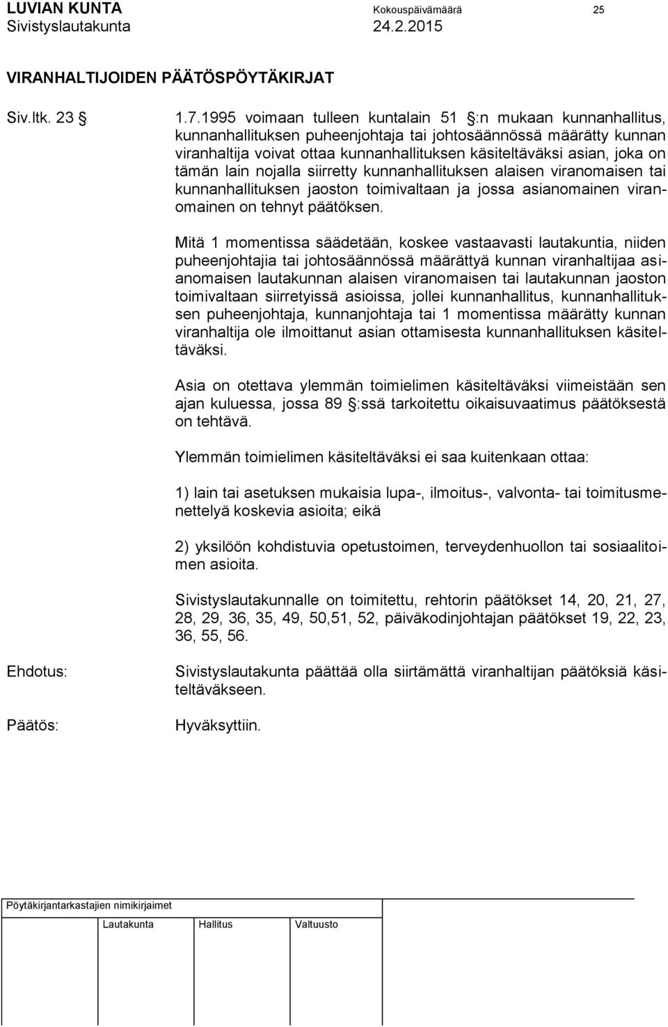 on tämän lain nojalla siirretty kunnanhallituksen alaisen viranomaisen tai kunnanhallituksen jaoston toimivaltaan ja jossa asianomainen viranomainen on tehnyt päätöksen.