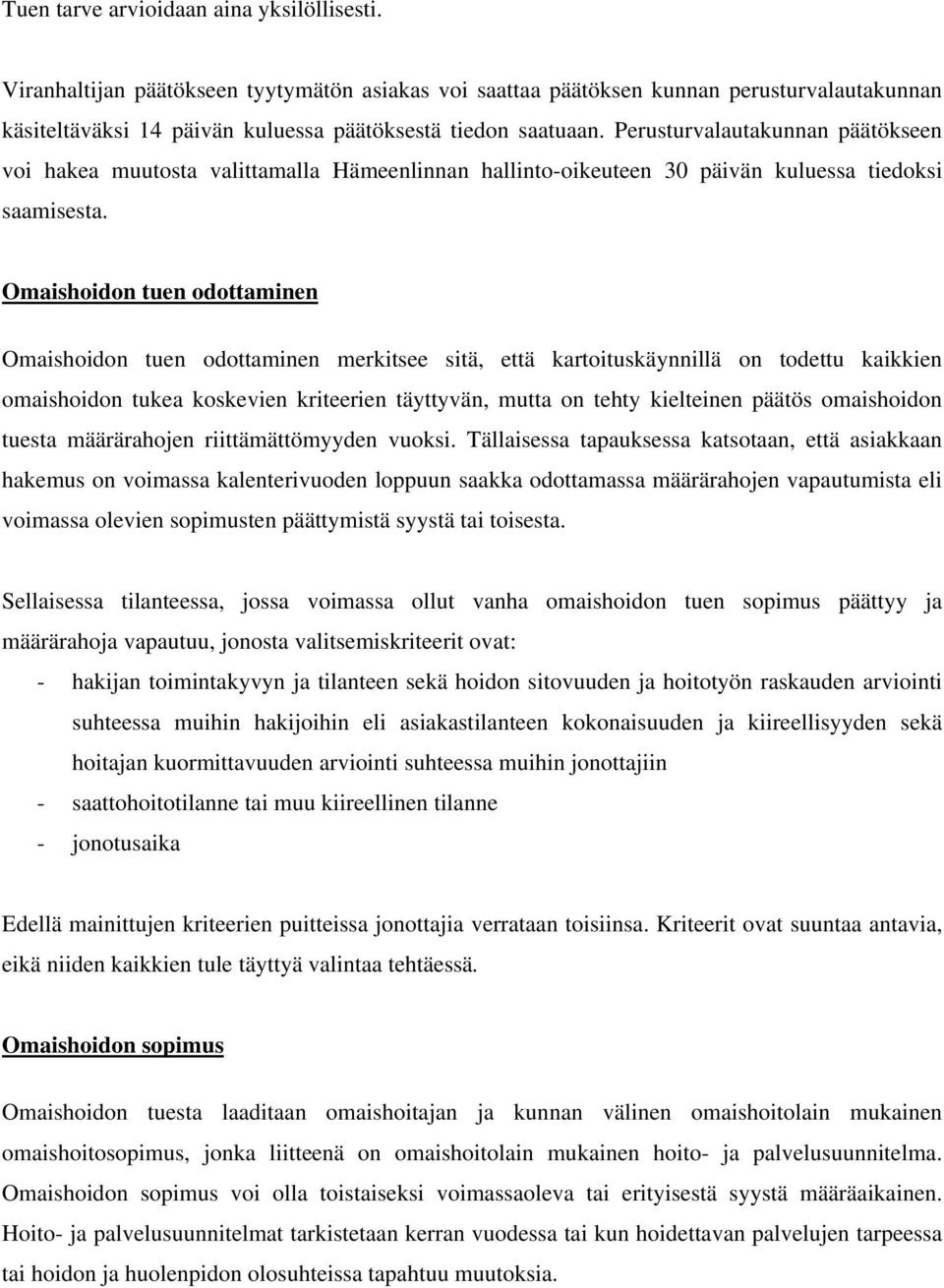 Omaishoidon tuen odottaminen Omaishoidon tuen odottaminen merkitsee sitä, että kartoituskäynnillä on todettu kaikkien omaishoidon tukea koskevien kriteerien täyttyvän, mutta on tehty kielteinen