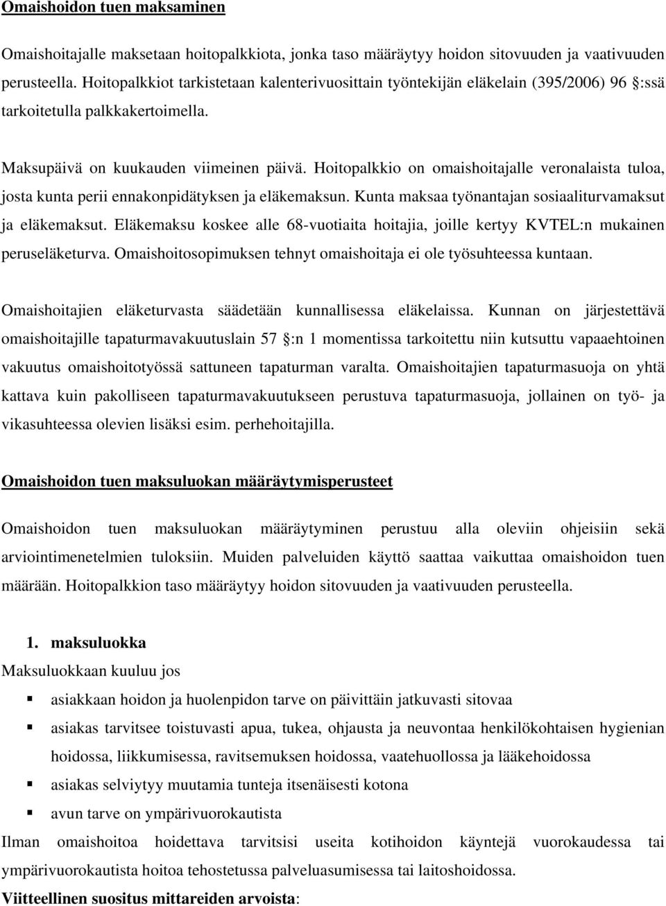 Hoitopalkkio on omaishoitajalle veronalaista tuloa, josta kunta perii ennakonpidätyksen ja eläkemaksun. Kunta maksaa työnantajan sosiaaliturvamaksut ja eläkemaksut.