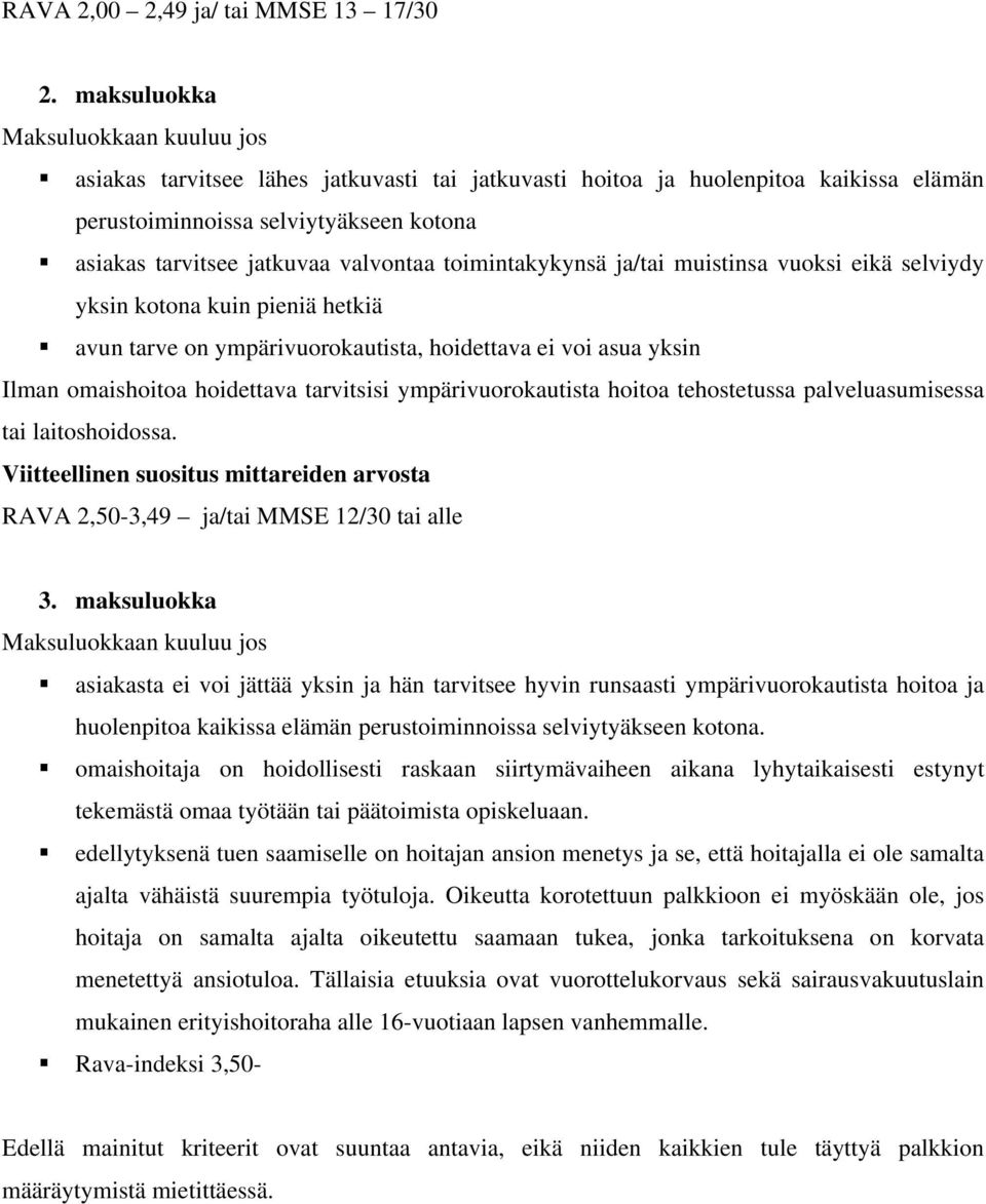 valvontaa toimintakykynsä ja/tai muistinsa vuoksi eikä selviydy yksin kotona kuin pieniä hetkiä avun tarve on ympärivuorokautista, hoidettava ei voi asua yksin Ilman omaishoitoa hoidettava tarvitsisi