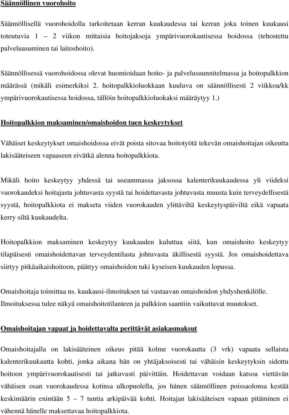 hoitopalkkioluokkaan kuuluva on säännöllisesti 2 viikkoa/kk ympärivuorokautisessa hoidossa, tällöin hoitopalkkioluokaksi määräytyy 1.