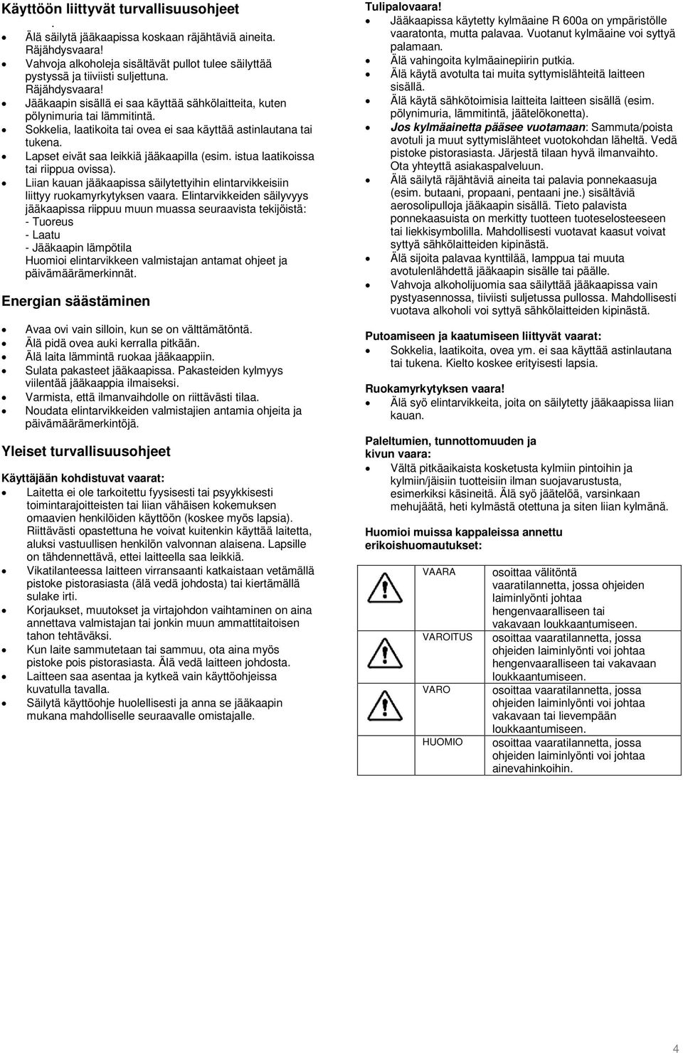 Lapset eivät saa leikkiä jääkaapilla (esim. istua laatikoissa tai riippua ovissa). Liian kauan jääkaapissa säilytettyihin elintarvikkeisiin liittyy ruokamyrkytyksen vaara.