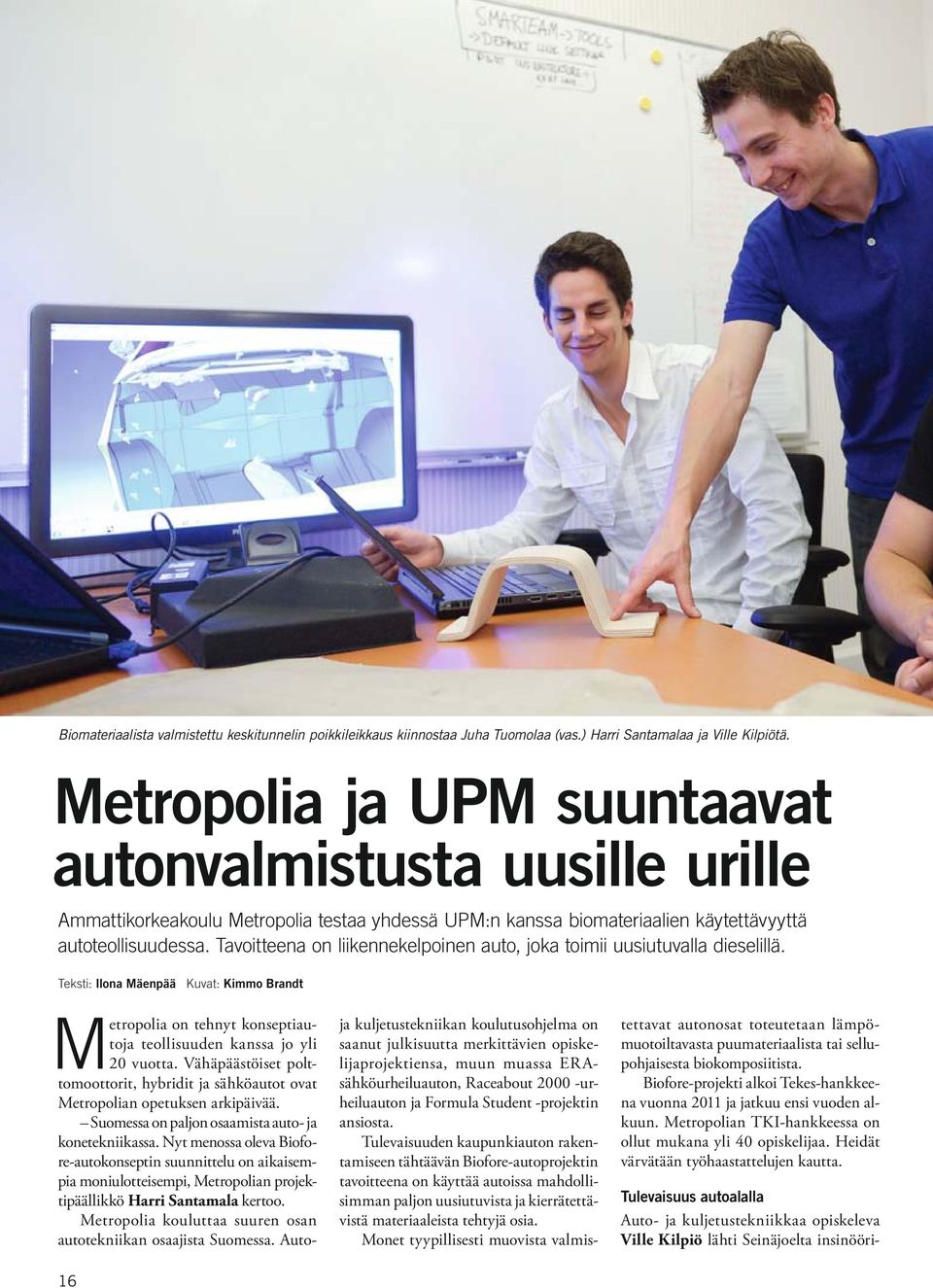 Tavoitteena on liikennekelpoinen auto, joka toimii uusiutuvalla dieselillä. Teksti: Ilona Mäenpää Kuvat: Kimmo Brandt Metropolia on tehnyt konseptiautoja teollisuuden kanssa jo yli 20 vuotta.