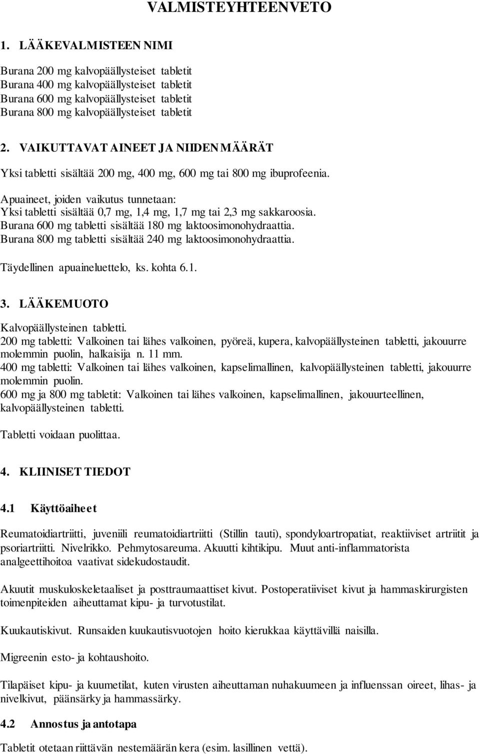 VAIKUTTAVAT AINEET JA NIIDEN MÄÄRÄT Yksi tabletti sisältää 200 mg, 400 mg, 600 mg tai 800 mg ibuprofeenia.