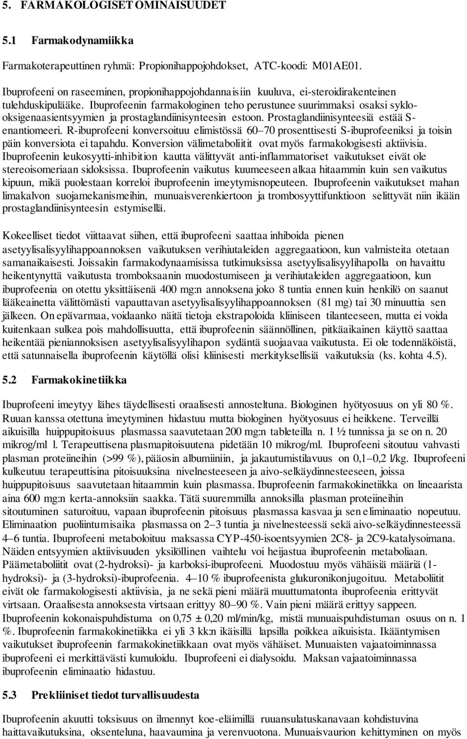 Ibuprofeenin farmakologinen teho perustunee suurimmaksi osaksi syklooksigenaasientsyymien ja prostaglandiinisynteesin estoon. Prostaglandiinisynteesiä estää S- enantiomeeri.