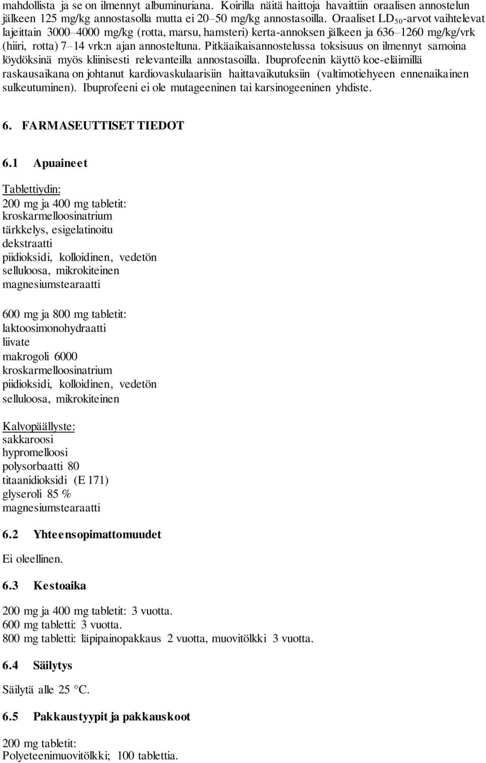 Pitkäaikaisannostelussa toksisuus on ilmennyt samoina löydöksinä myös kliinisesti relevanteilla annostasoilla.