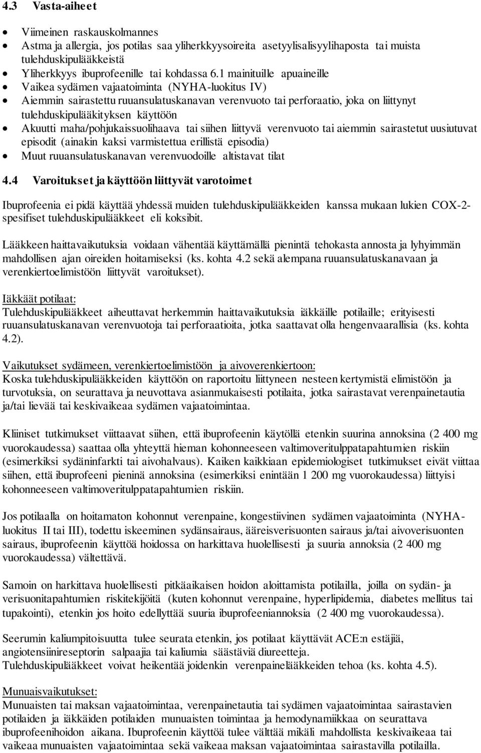 Akuutti maha/pohjukaissuolihaava tai siihen liittyvä verenvuoto tai aiemmin sairastetut uusiutuvat episodit (ainakin kaksi varmistettua erillistä episodia) Muut ruuansulatuskanavan verenvuodoille