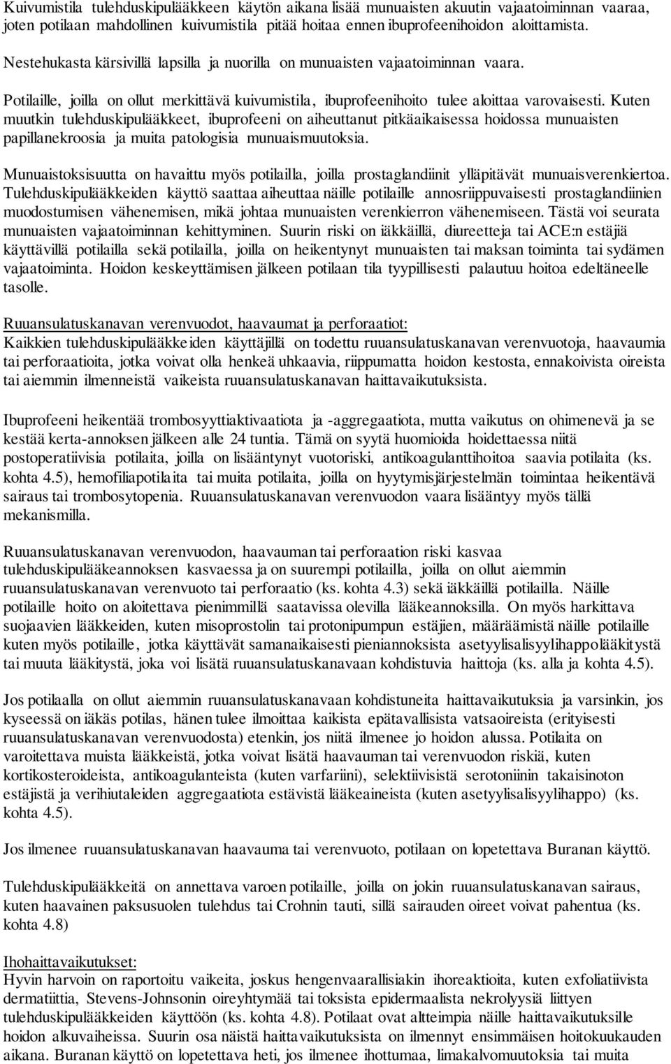 Kuten muutkin tulehduskipulääkkeet, ibuprofeeni on aiheuttanut pitkäaikaisessa hoidossa munuaisten papillanekroosia ja muita patologisia munuaismuutoksia.