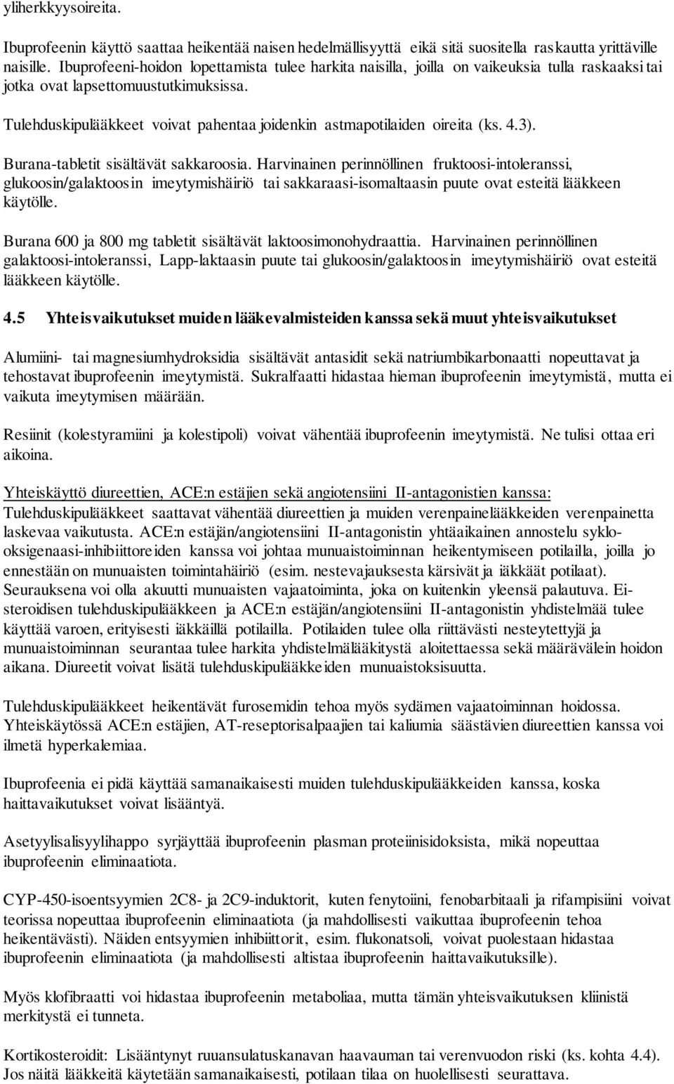 Tulehduskipulääkkeet voivat pahentaa joidenkin astmapotilaiden oireita (ks. 4.3). Burana-tabletit sisältävät sakkaroosia.