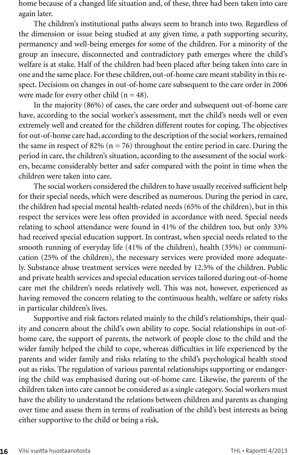 For a minority of the group an insecure, disconnected and contradictory path emerges where the child s welfare is at stake.