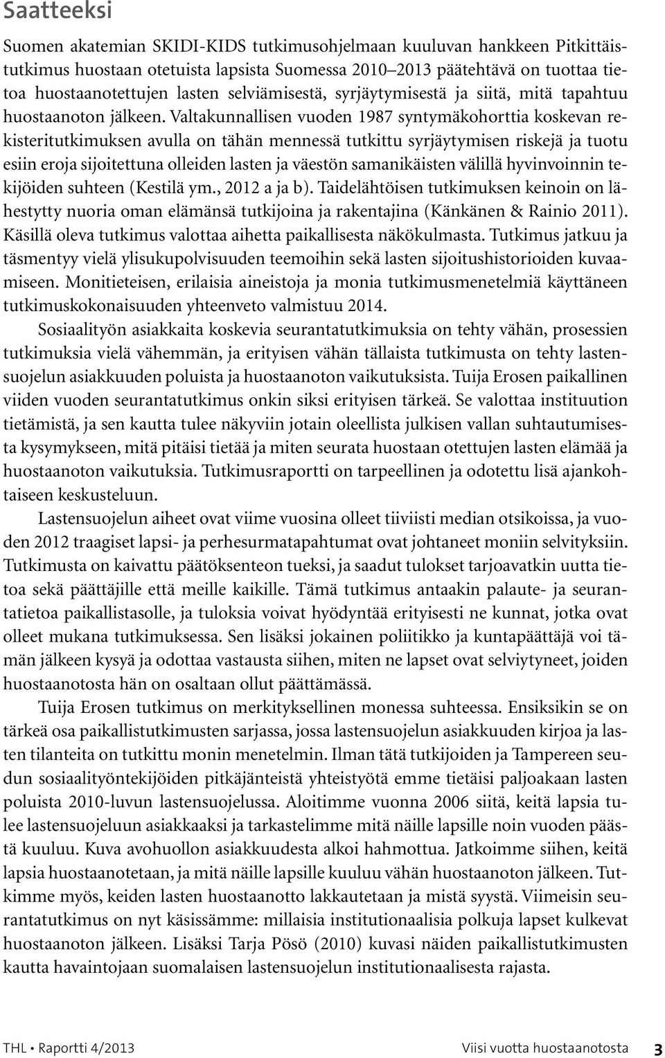 Valtakunnallisen vuoden 1987 syntymäkohorttia koskevan rekisteritutkimuksen avulla on tähän mennessä tutkittu syrjäytymisen riskejä ja tuotu esiin eroja sijoitettuna olleiden lasten ja väestön