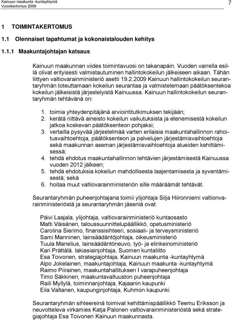 2009 Kainuun hallintokokeilun seurantaryhmän toteuttamaan kokeilun seurantaa ja valmistelemaan päätöksentekoa kokeilun jälkeisistä järjestelyistä Kainuussa.