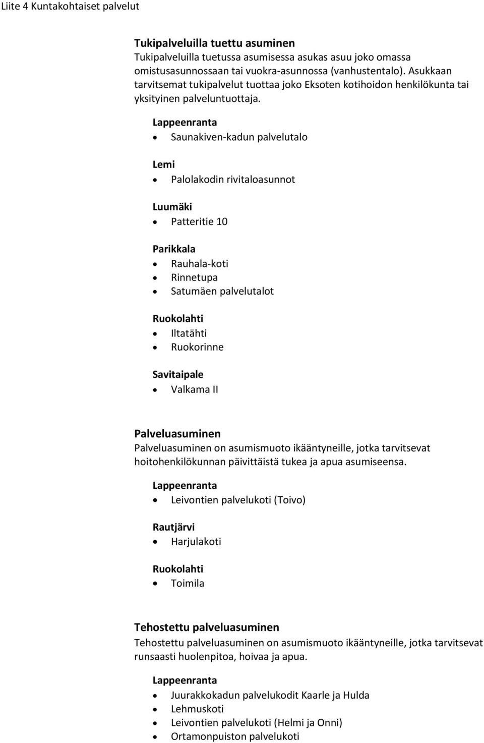 Saunakiven-kadun palvelutal Lemi Pallakdin rivitalasunnt Luumäki Patteritie 10 Rauhala-kti Rinnetupa Satumäen palvelutalt Ruklahti Iltatähti Rukrinne Valkama II Palveluasuminen Palveluasuminen n