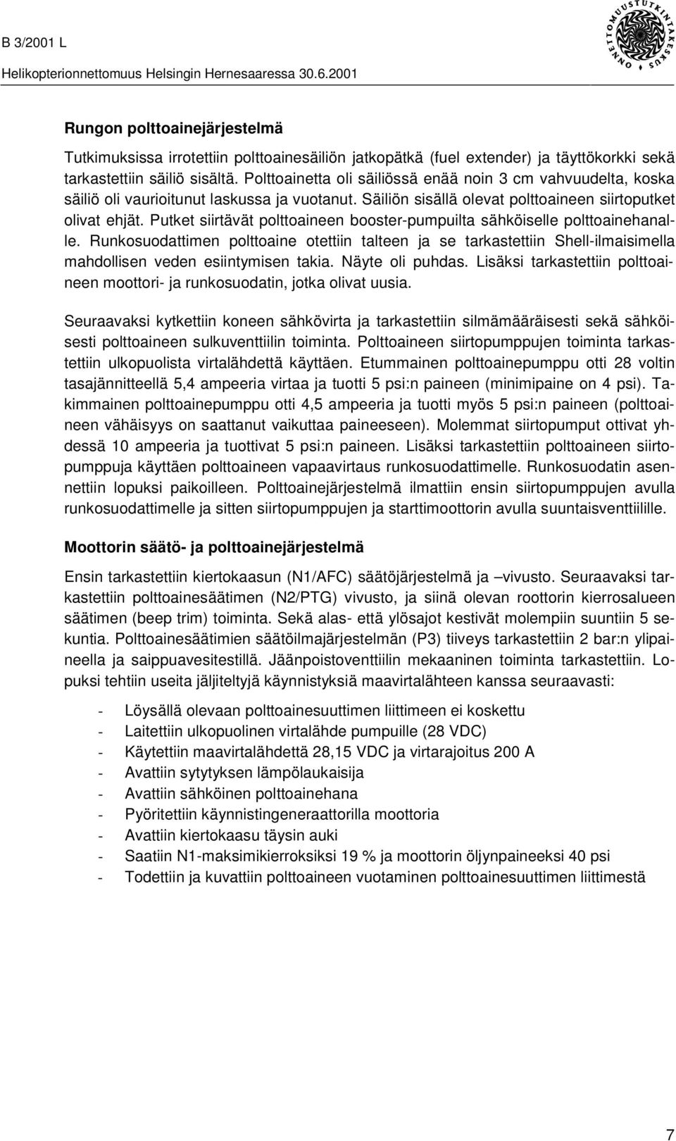 Putket siirtävät polttoaineen booster-pumpuilta sähköiselle polttoainehanalle. Runkosuodattimen polttoaine otettiin talteen ja se tarkastettiin Shell-ilmaisimella mahdollisen veden esiintymisen takia.