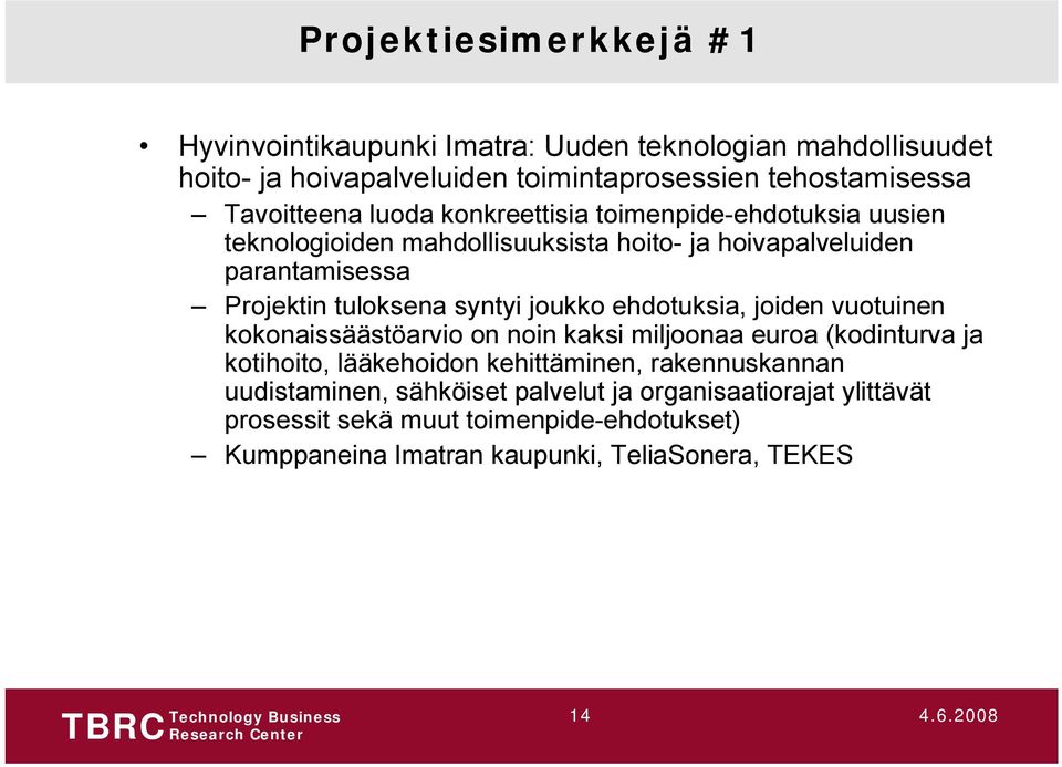 tuloksena syntyi joukko ehdotuksia, joiden vuotuinen kokonaissäästöarvio on noin kaksi miljoonaa euroa (kodinturva ja kotihoito, lääkehoidon kehittäminen,