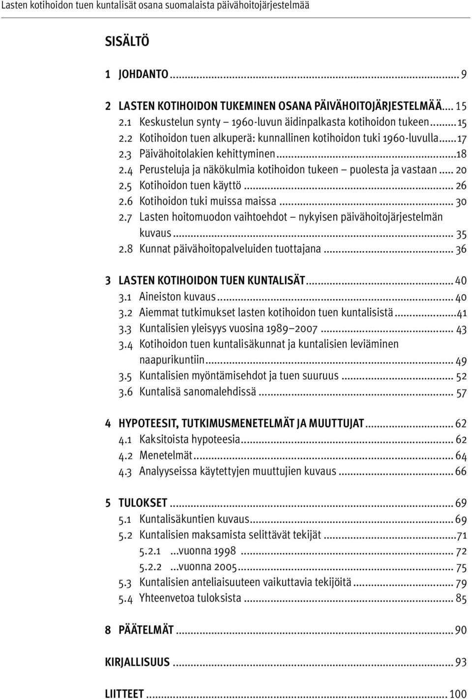 7 Lasten hoitomuodon vaihtoehdot nykyisen päivähoitojärjestelmän kuvaus... 35 2.8 Kunnat päivähoitopalveluiden tuottajana... 36 3 LASTEN KOTIHOIDON TUEN KUNTALISÄT...40 3.1 Aineiston kuvaus... 40 3.