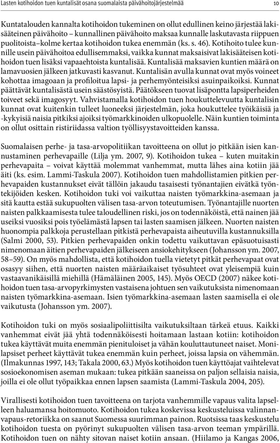 Kuntalisää maksavien kuntien määrä on lamavuosien jälkeen jatkuvasti kasvanut. Kuntalisän avulla kunnat ovat myös voineet kohottaa imagoaan ja profiloitua lapsi- ja perhemyönteisiksi asuinpaikoiksi.