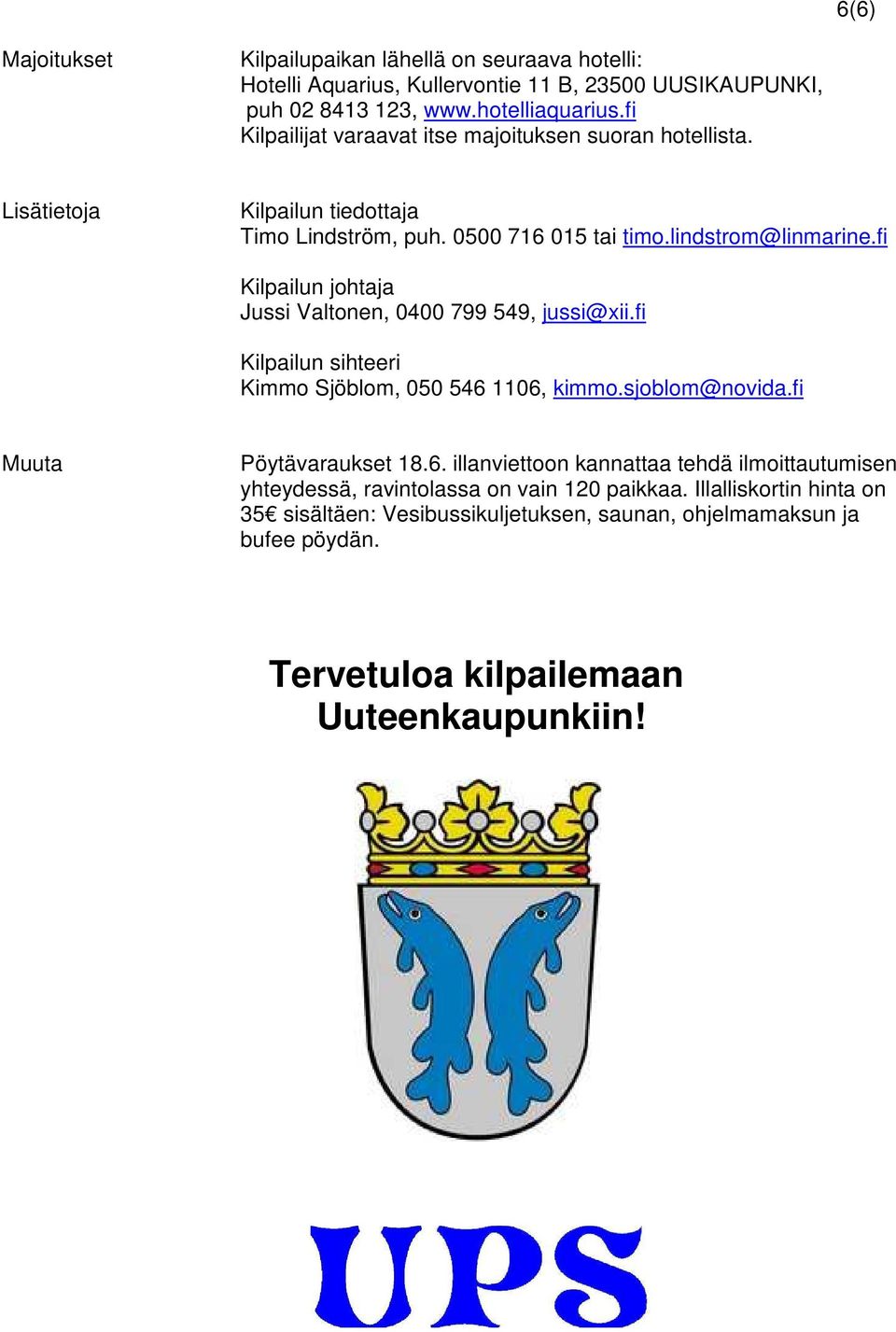 fi Kilpailun johtaja Jussi Valtonen, 0400 799 549, jussi@xii.fi Kilpailun sihteeri Kimmo Sjöblom, 050 546 