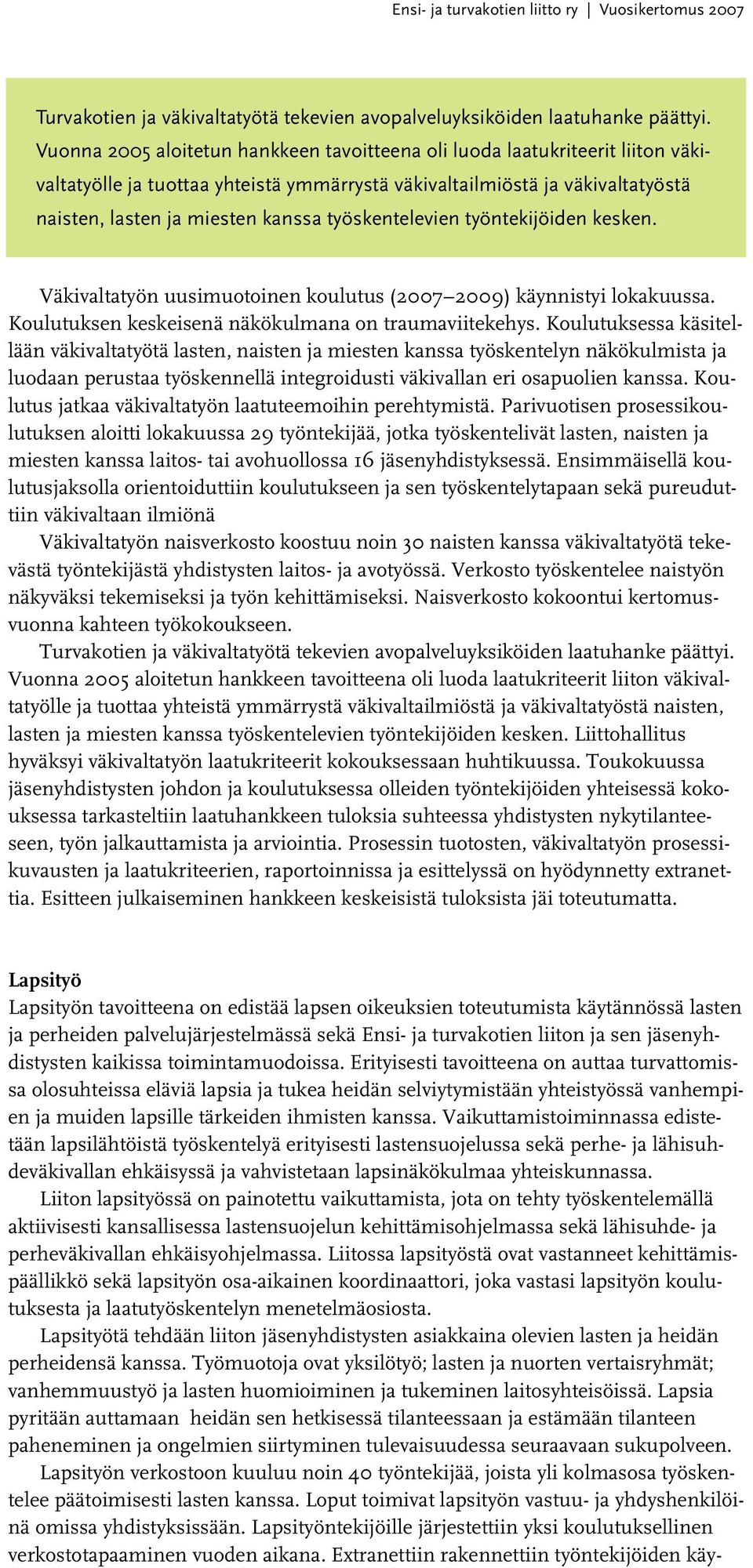 työskentelevien työntekijöiden kesken. Väkivaltatyön uusimuotoinen koulutus (2007 2009) käynnistyi lokakuussa. Koulutuksen keskeisenä näkökulmana on traumaviitekehys.