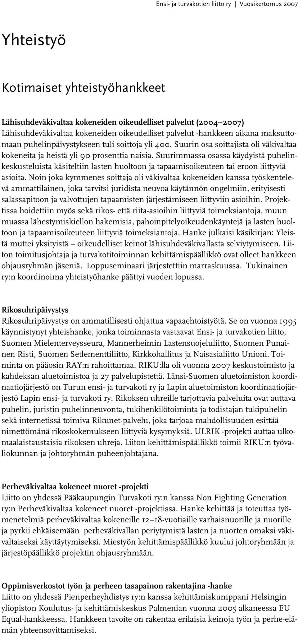 Suurimmassa osassa käydyistä puhelinkeskusteluista käsiteltiin lasten huoltoon ja tapaamisoikeuteen tai eroon liittyviä asioita.