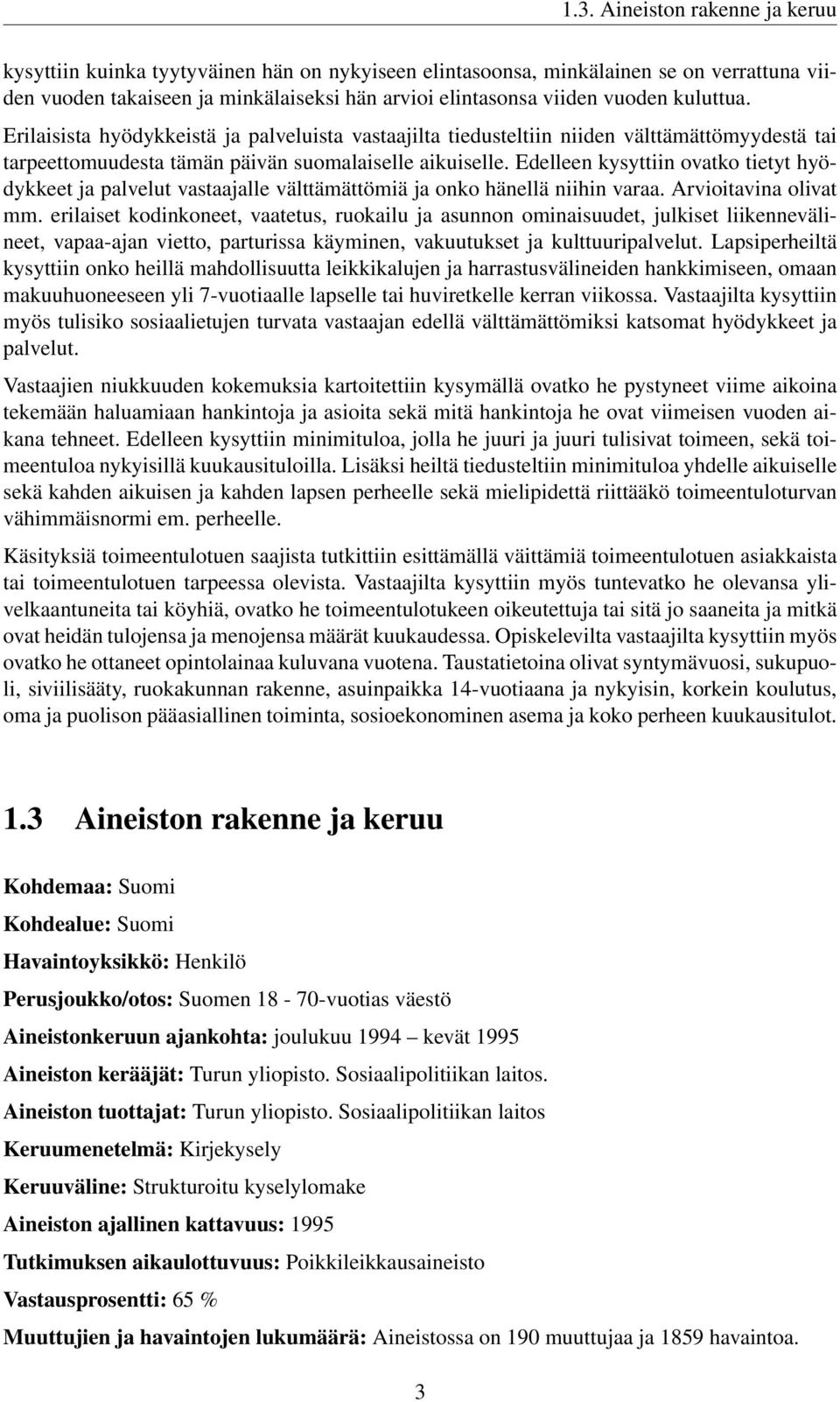 Edelleen kysyttiin ovatko tietyt hyödykkeet ja palvelut vastaajalle välttämättömiä ja onko hänellä niihin varaa. Arvioitavina olivat mm.