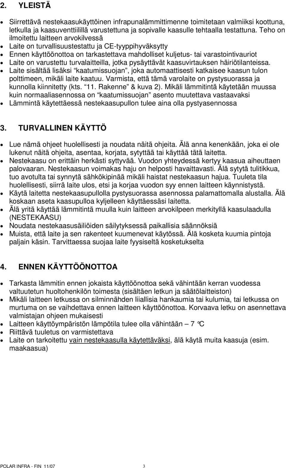 turvalaitteilla, jotka pysäyttävät kaasuvirtauksen häiriötilanteissa. Laite sisältää lisäksi kaatumissuojan, joka automaattisesti katkaisee kaasun tulon polttimeen, mikäli laite kaatuu.