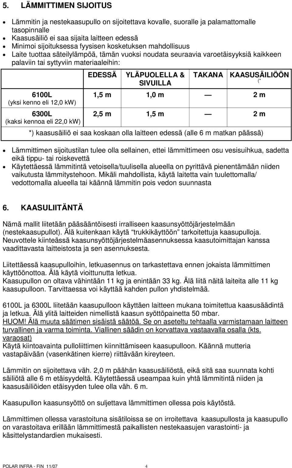 eli 22,0 kw) EDESSÄ YLÄPUOLELLA & SIVUILLA TAKANA KAASUSÄILIÖÖN (* 1,5 m 1,0 m 2 m 2,5 m 1,5 m 2 m *) kaasusäiliö ei saa koskaan olla laitteen edessä (alle 6 m matkan päässä) Lämmittimen