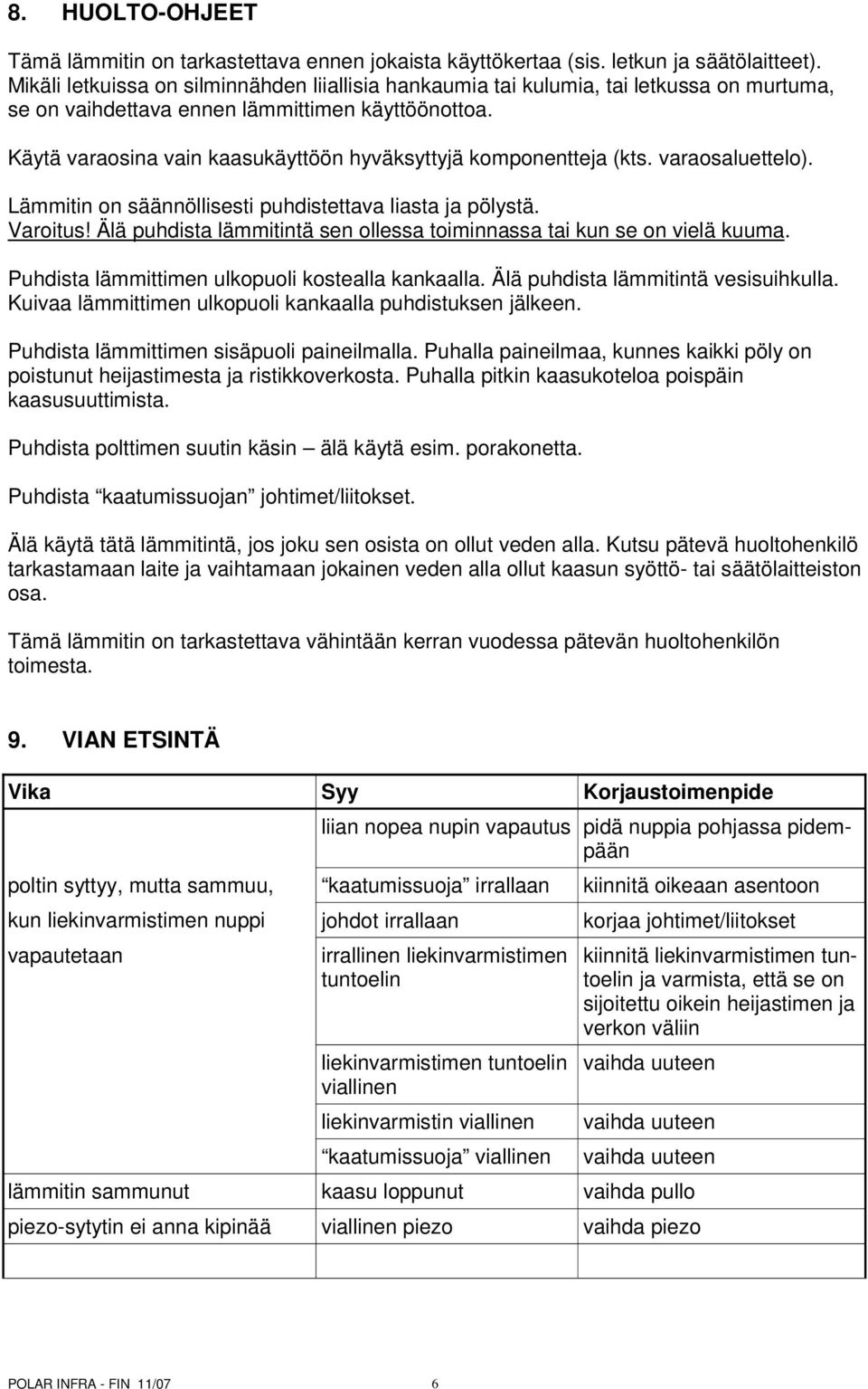 Käytä varaosina vain kaasukäyttöön hyväksyttyjä komponentteja (kts. varaosaluettelo). Lämmitin on säännöllisesti puhdistettava liasta ja pölystä. Varoitus!