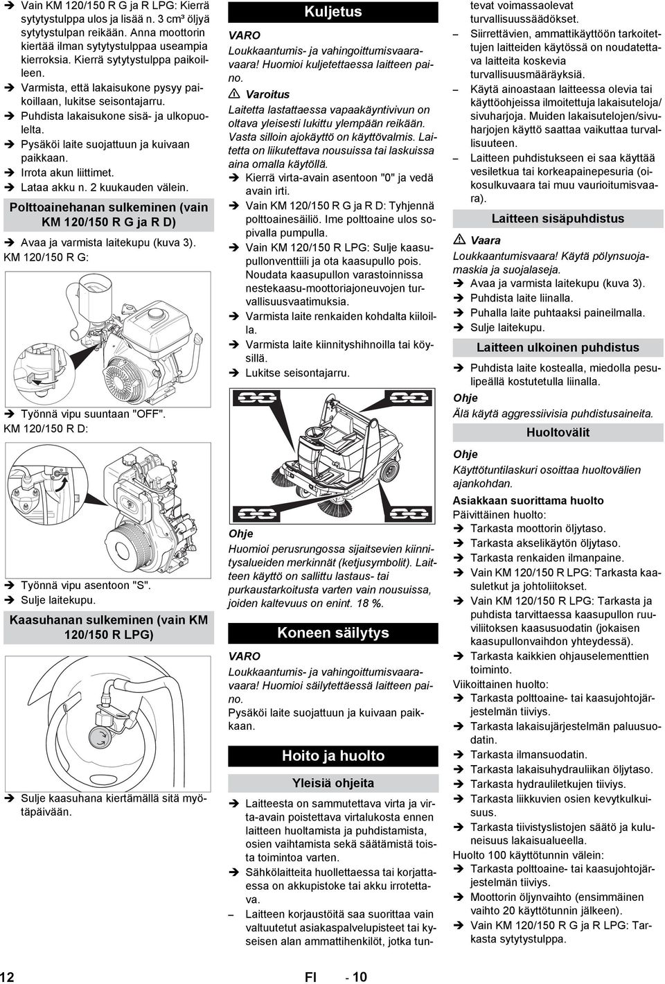Irrota akun liittimet. Lataa akku n. 2 kuukauden välein. Polttoainehanan sulkeminen (vain KM 120/150 R G ja R D) KM 120/150 R G: Työnnä vipu suuntaan "OFF". KM 120/150 R D: Työnnä vipu asentoon "S".