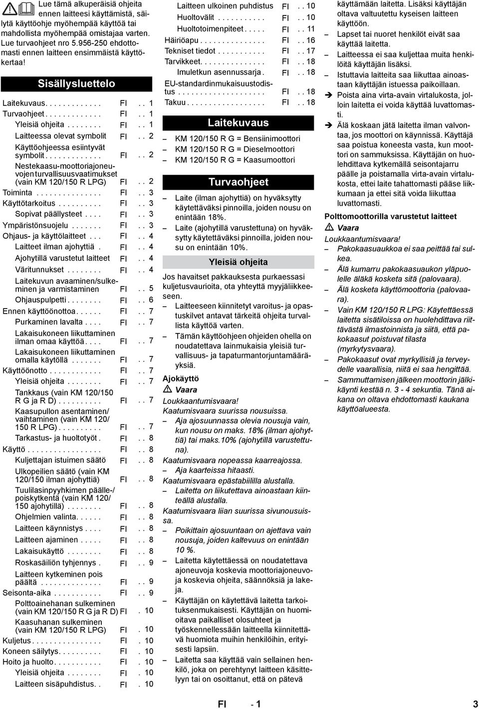 . 2 Käyttöohjeessa esiintyvät symbolit............. FI.. 2 Nestekaasu-moottoriajoneuvojen turvallisuusvaatimukset (vain KM 120/150 R LPG) FI.. 2 Toiminta............... FI.. 3 Käyttötarkoitus.......... FI.. 3 Sopivat päällysteet.