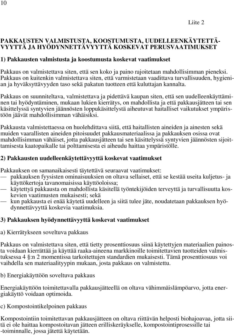 Pakkaus on kuitenkin valmistettava siten, että varmistetaan vaadittava turvallisuuden, hygienian ja hyväksyttävyyden taso sekä pakatun tuotteen että kuluttajan kannalta.