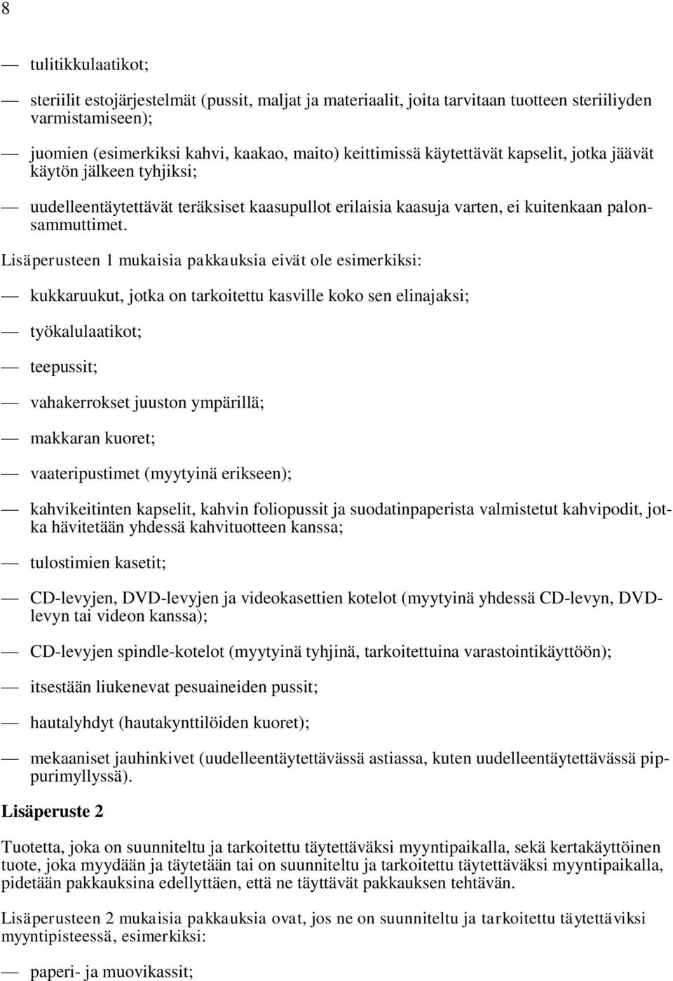 Lisäperusteen 1 mukaisia pakkauksia eivät ole esimerkiksi: kukkaruukut, jotka on tarkoitettu kasville koko sen elinajaksi; työkalulaatikot; teepussit; vahakerrokset juuston ympärillä; makkaran