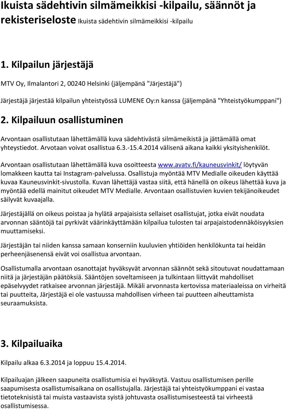 2014 välisenä aikana kaikki yksityishenkilöt. Arvontaan osallistutaan lähettämällä kuva osoitteesta www.avatv.fi/kauneusvinkit/ löytyvän lomakkeen kautta tai Instagram-palvelussa.