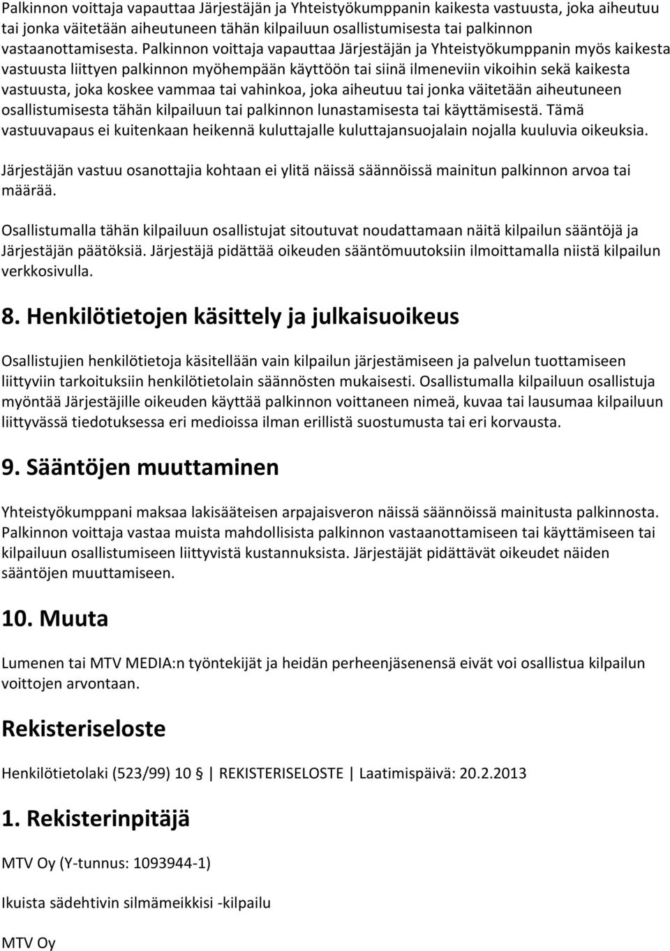 tai vahinkoa, joka aiheutuu tai jonka väitetään aiheutuneen osallistumisesta tähän kilpailuun tai palkinnon lunastamisesta tai käyttämisestä.