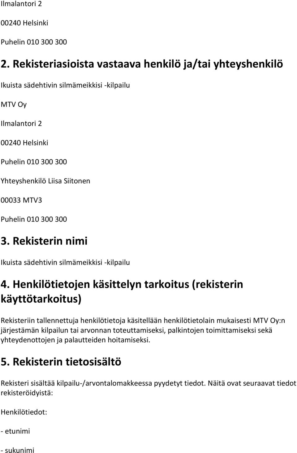 mukaisesti :n järjestämän kilpailun tai arvonnan toteuttamiseksi, palkintojen toimittamiseksi sekä yhteydenottojen ja palautteiden hoitamiseksi.