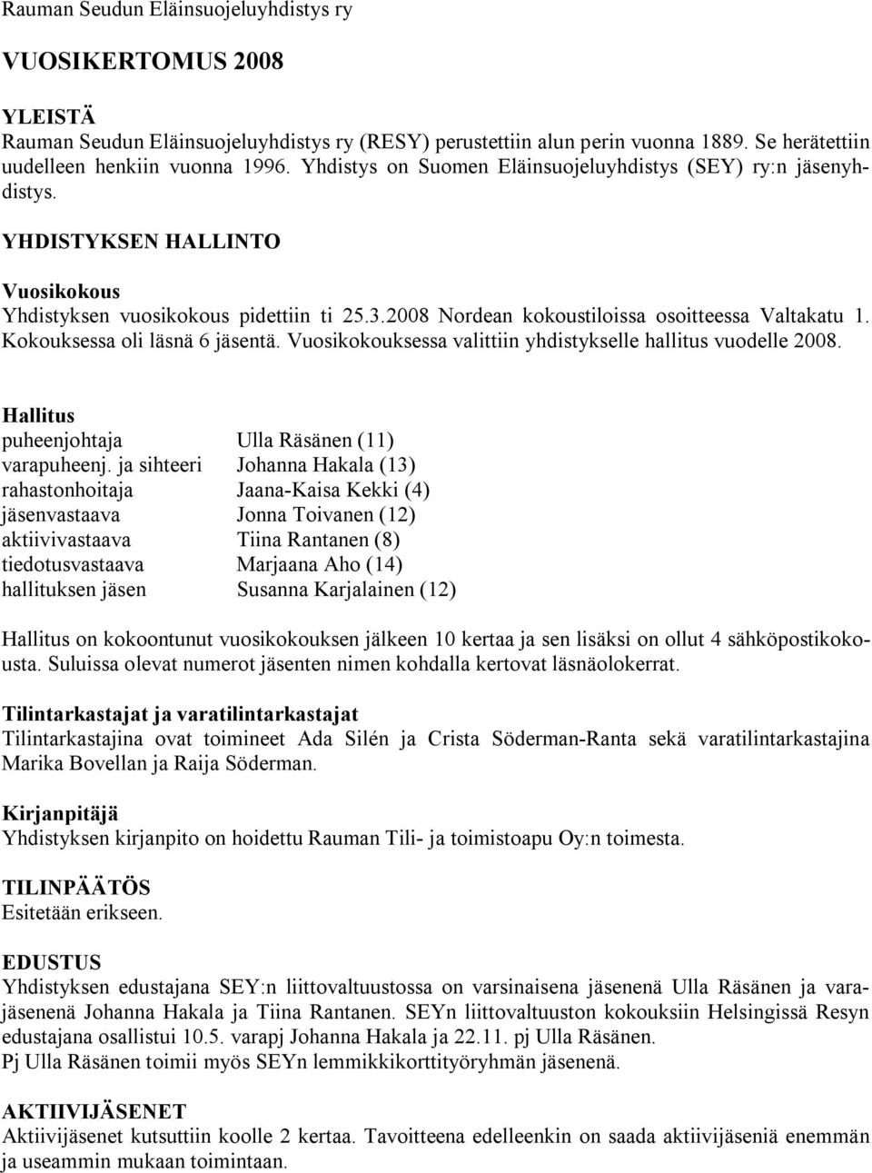 Kokouksessa oli läsnä 6 jäsentä. Vuosikokouksessa valittiin yhdistykselle hallitus vuodelle 2008. Hallitus puheenjohtaja Ulla Räsänen (11) varapuheenj.